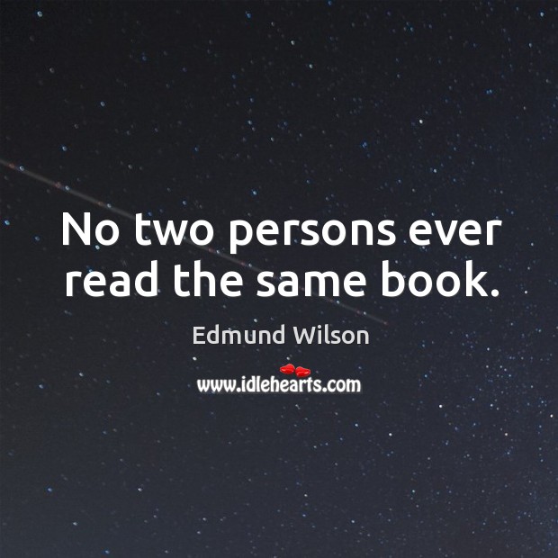 No two persons ever read the same book. Edmund Wilson Picture Quote
