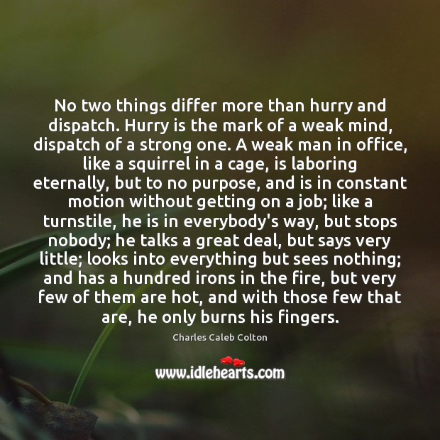 No two things differ more than hurry and dispatch. Hurry is the Charles Caleb Colton Picture Quote