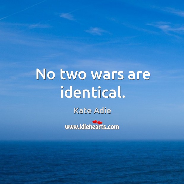 No two wars are identical. Kate Adie Picture Quote