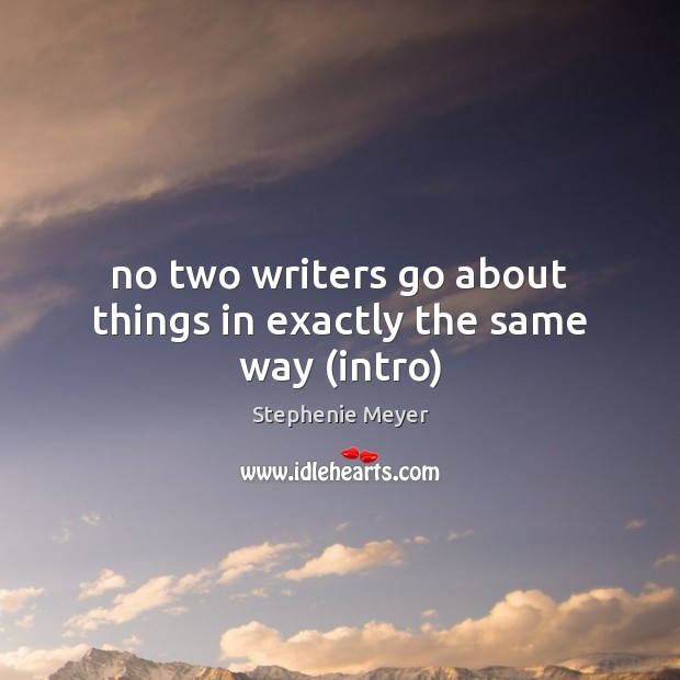 No two writers go about things in exactly the same way (intro) Stephenie Meyer Picture Quote