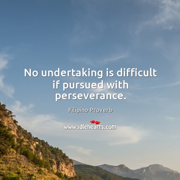 No undertaking is difficult if pursued with perseverance. Filipino Proverbs Image