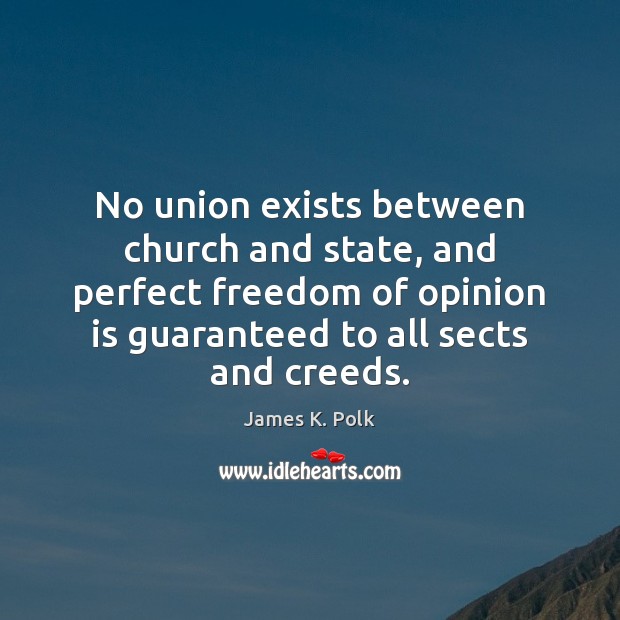 No union exists between church and state, and perfect freedom of opinion James K. Polk Picture Quote