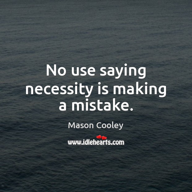 No use saying necessity is making a mistake. Mason Cooley Picture Quote