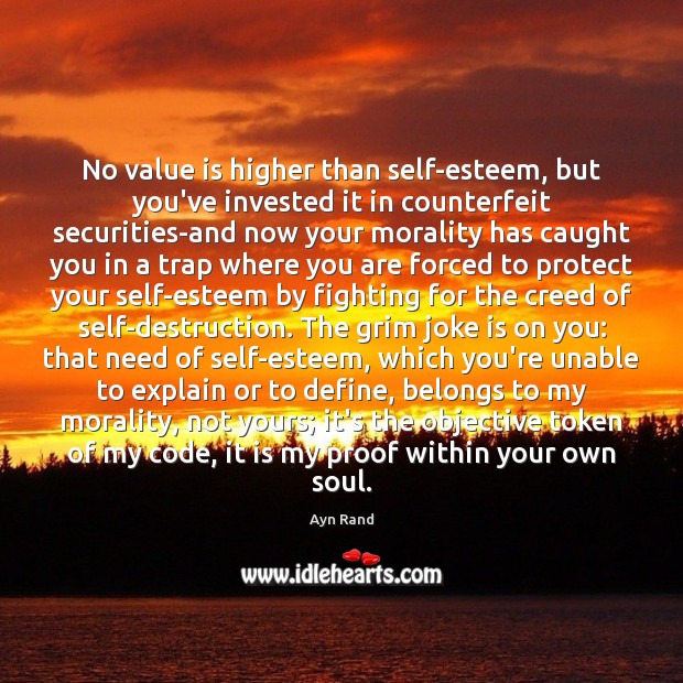 No value is higher than self-esteem, but you’ve invested it in counterfeit Ayn Rand Picture Quote