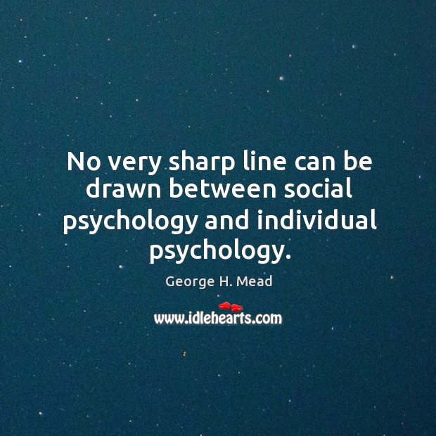 No very sharp line can be drawn between social psychology and individual psychology. Image