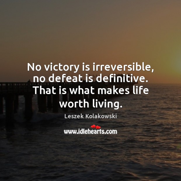 No victory is irreversible, no defeat is definitive. That is what makes life worth living. Defeat Quotes Image