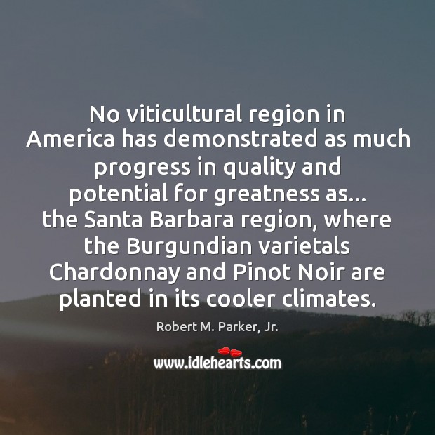 No viticultural region in America has demonstrated as much progress in quality Robert M. Parker, Jr. Picture Quote