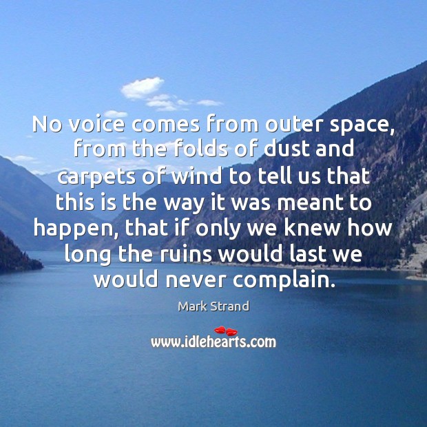 No voice comes from outer space, from the folds of dust and Mark Strand Picture Quote