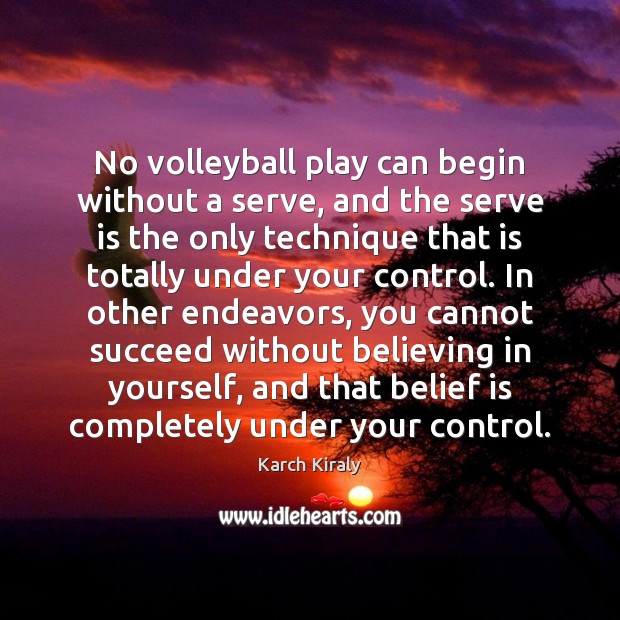 No volleyball play can begin without a serve, and the serve is Karch Kiraly Picture Quote
