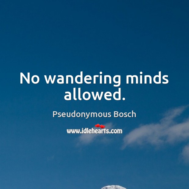 No wandering minds allowed. Pseudonymous Bosch Picture Quote