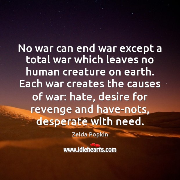 No war can end war except a total war which leaves no Zelda Popkin Picture Quote