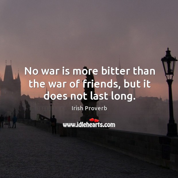 No war is more bitter than the war of friends, but it does not last long. Image