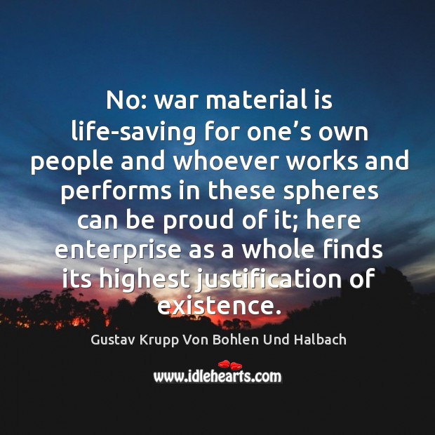 No: war material is life-saving for one’s own people and whoever works and performs in Proud Quotes Image