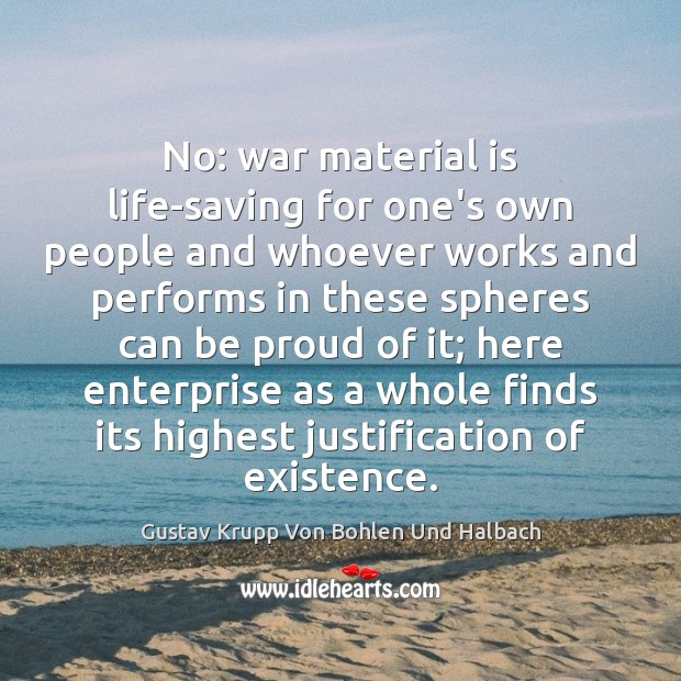 No: war material is life-saving for one’s own people and whoever works Gustav Krupp Von Bohlen Und Halbach Picture Quote