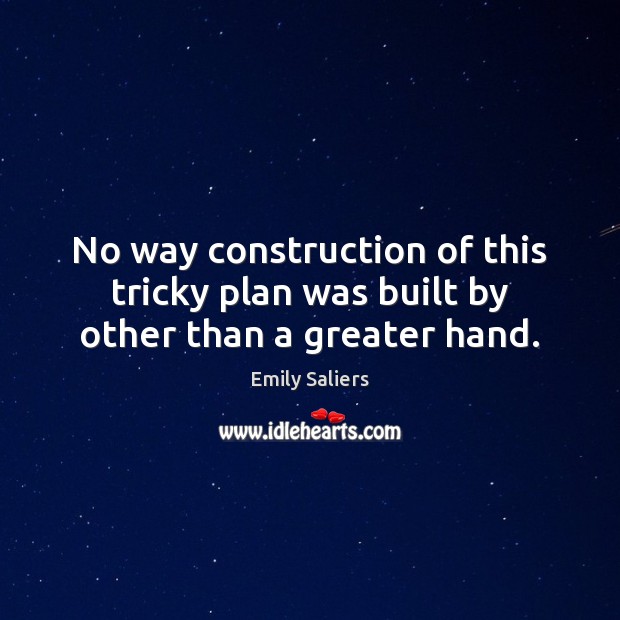 No way construction of this tricky plan was built by other than a greater hand. Emily Saliers Picture Quote