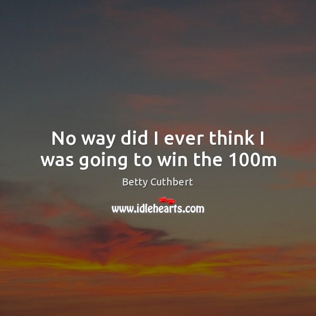 No way did I ever think I was going to win the 100m Image