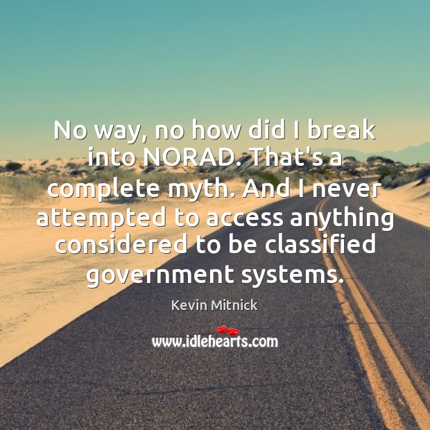 No way, no how did I break into NORAD. That’s a complete Kevin Mitnick Picture Quote