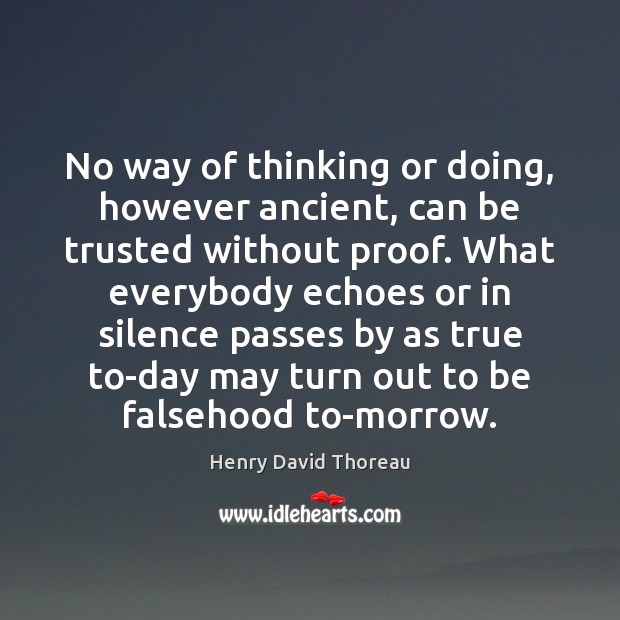 No way of thinking or doing, however ancient, can be trusted without Henry David Thoreau Picture Quote