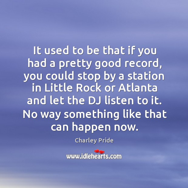 No way something like that can happen now. Charley Pride Picture Quote