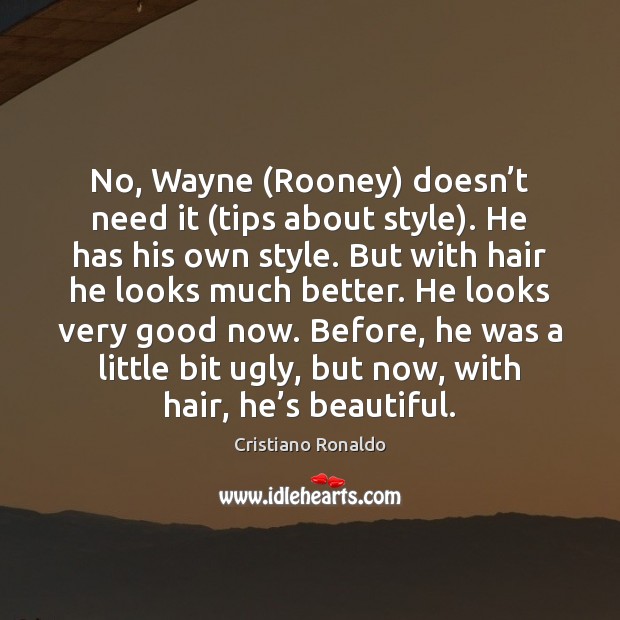 No, Wayne (Rooney) doesn’t need it (tips about style). He has Cristiano Ronaldo Picture Quote
