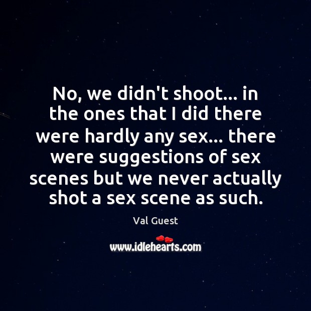 No, we didn’t shoot… in the ones that I did there were Val Guest Picture Quote