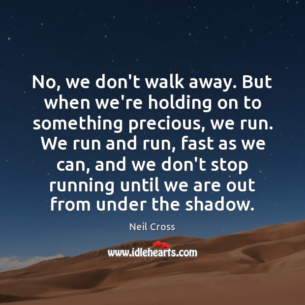 No, we don’t walk away. But when we’re holding on to something Neil Cross Picture Quote