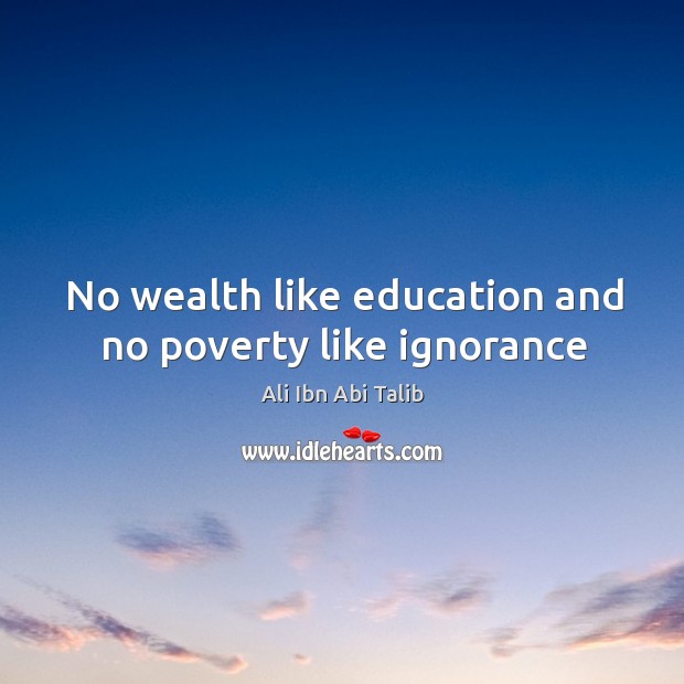 No wealth like education and no poverty like ignorance Ali Ibn Abi Talib Picture Quote