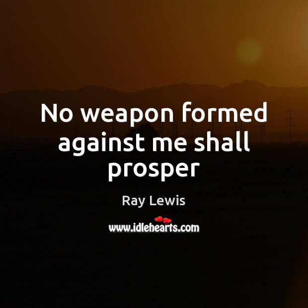 No weapon formed against me shall prosper Ray Lewis Picture Quote