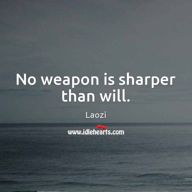 No weapon is sharper than will. Laozi Picture Quote