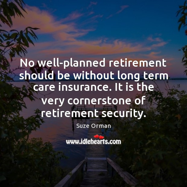 No well-planned retirement should be without long term care insurance. It is Suze Orman Picture Quote