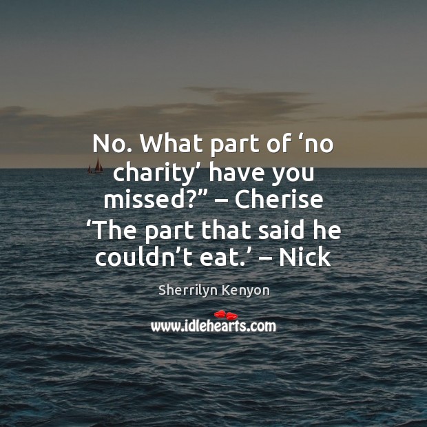 No. What part of ‘no charity’ have you missed?” – Cherise ‘The part Image