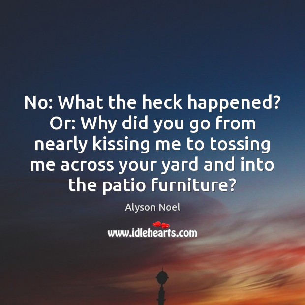 No: What the heck happened? Or: Why did you go from nearly Alyson Noel Picture Quote