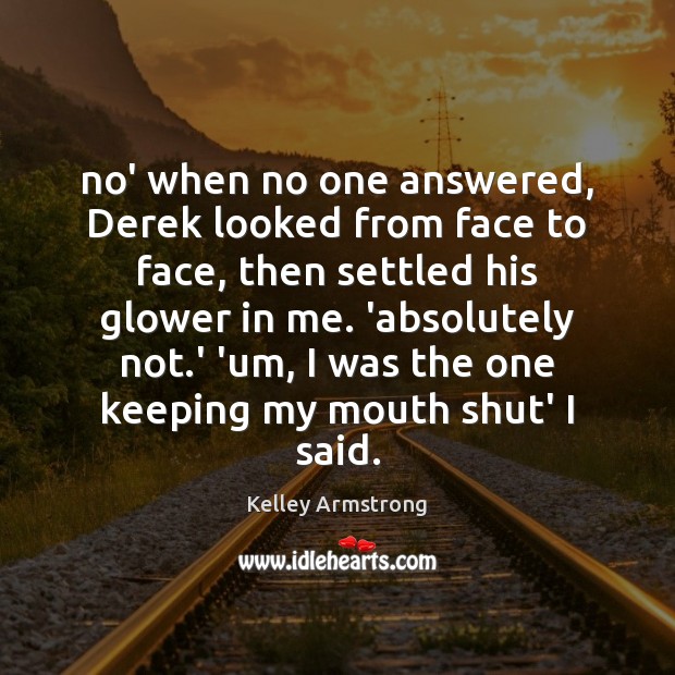 No’ when no one answered, Derek looked from face to face, then Kelley Armstrong Picture Quote