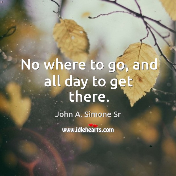 No where to go, and all day to get there. Image