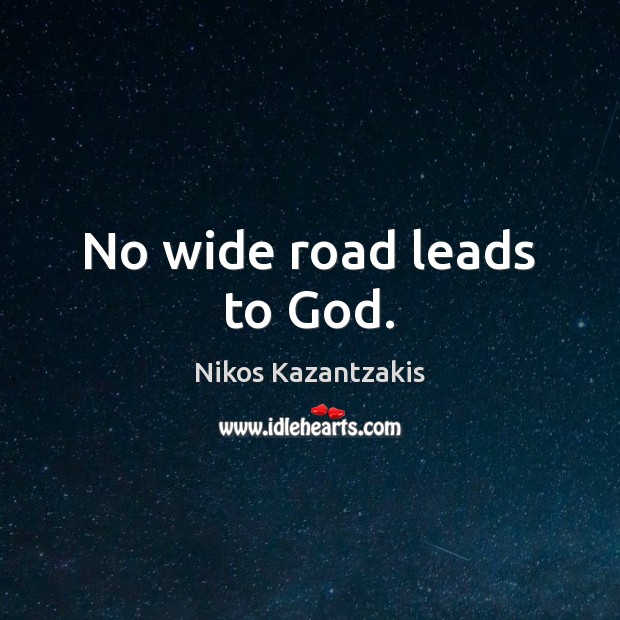No wide road leads to God. Nikos Kazantzakis Picture Quote