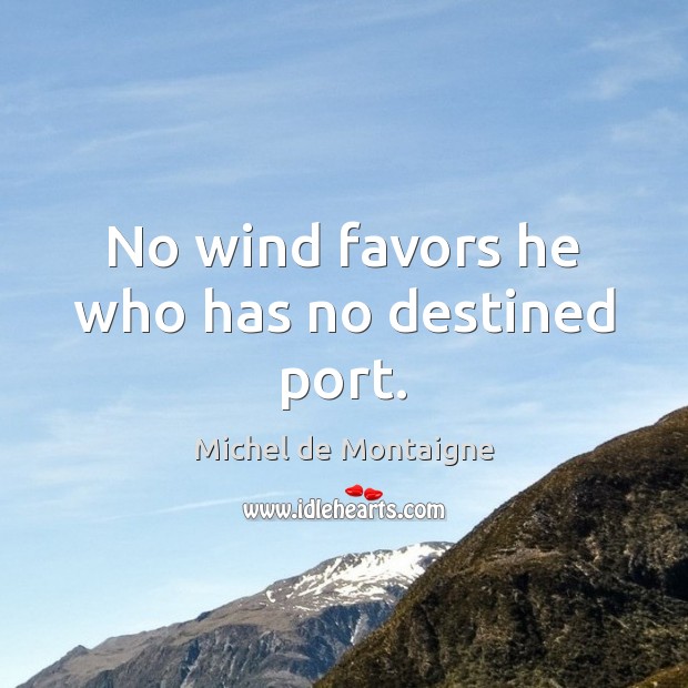 No wind favors he who has no destined port. Image