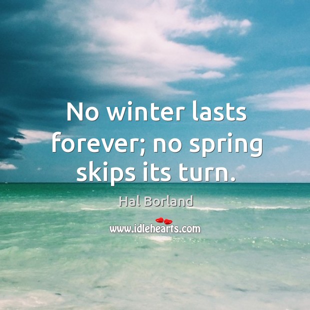 No winter lasts forever; no spring skips its turn. Image