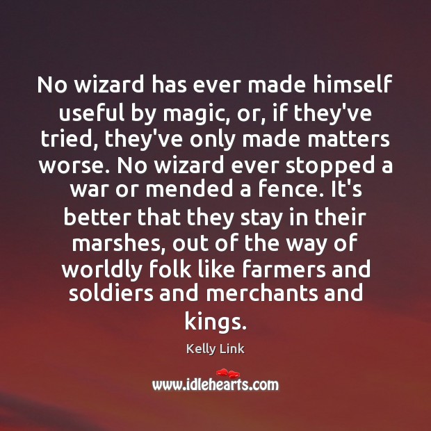 No wizard has ever made himself useful by magic, or, if they’ve Image
