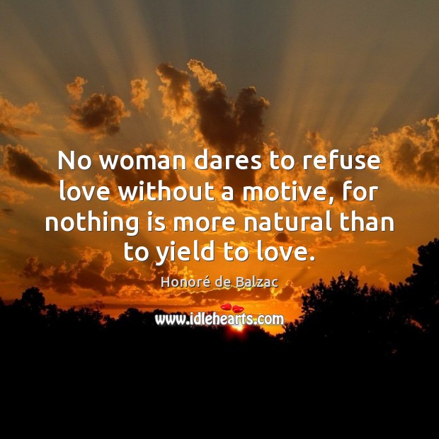 No woman dares to refuse love without a motive, for nothing is Image