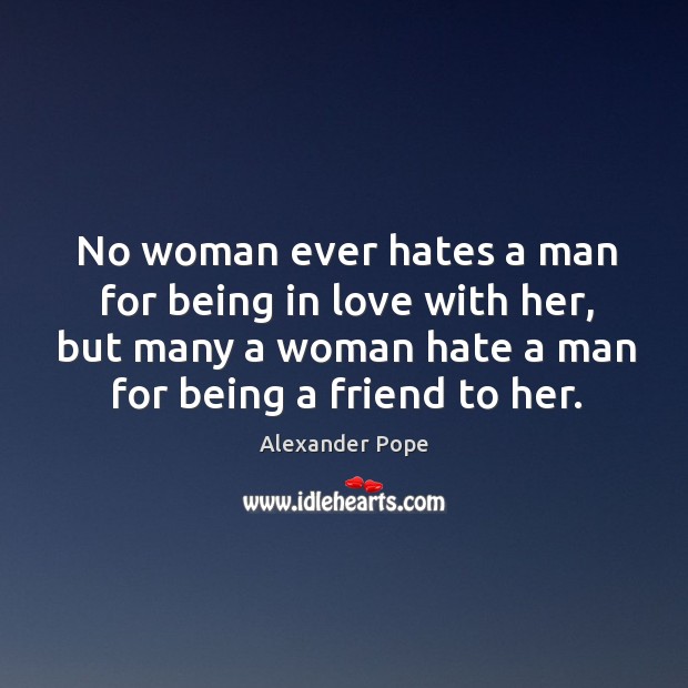 No woman ever hates a man for being in love with her, but many a woman hate Alexander Pope Picture Quote