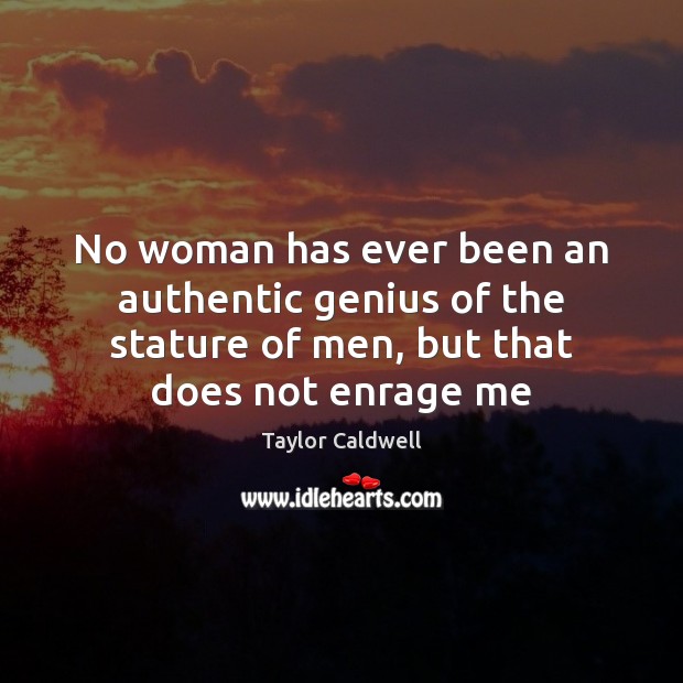 No woman has ever been an authentic genius of the stature of Taylor Caldwell Picture Quote