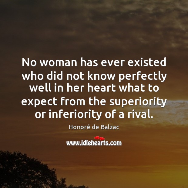 No woman has ever existed who did not know perfectly well in Honoré de Balzac Picture Quote
