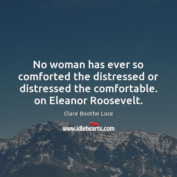 No woman has ever so comforted the distressed or distressed the comfortable. Clare Boothe Luce Picture Quote