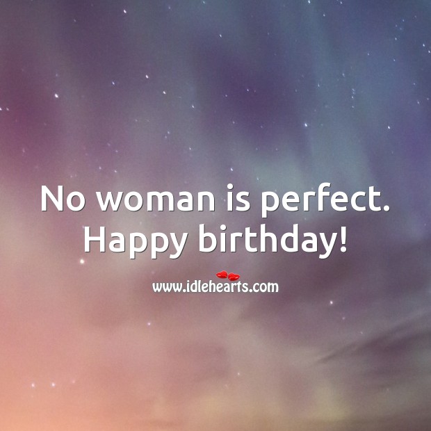 No woman is perfect. Happy birthday! Funny Birthday Messages Image