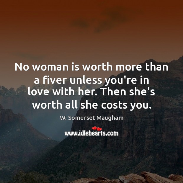 No woman is worth more than a fiver unless you’re in love Image