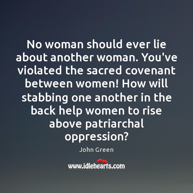 No woman should ever lie about another woman. You’ve violated the sacred John Green Picture Quote