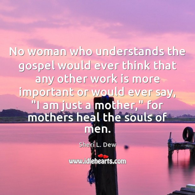 No woman who understands the gospel would ever think that any other Sheri L. Dew Picture Quote