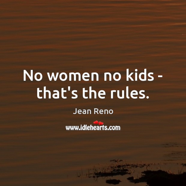 No women no kids – that’s the rules. Jean Reno Picture Quote