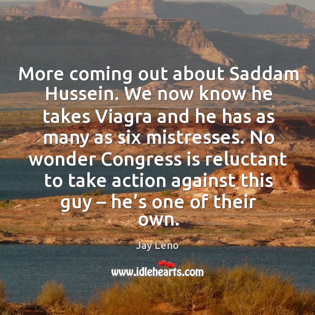 No wonder congress is reluctant to take action against this guy – he’s one of their own. Jay Leno Picture Quote