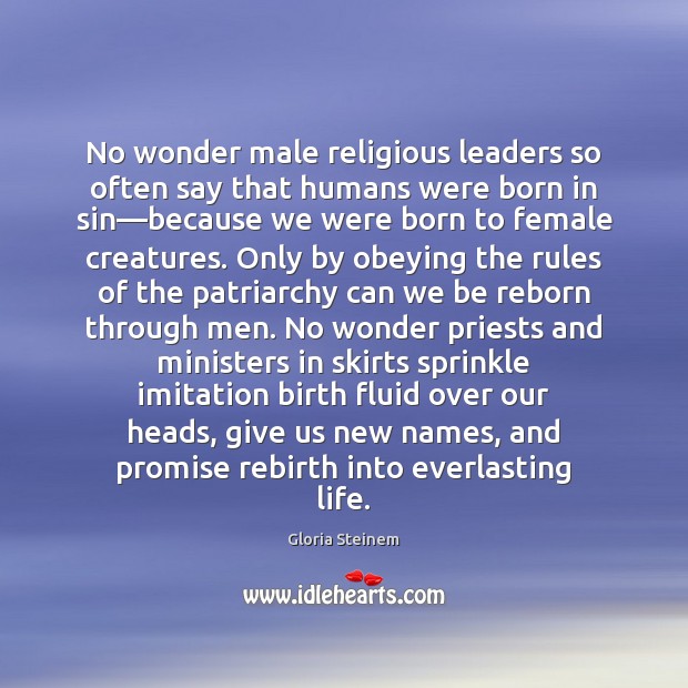 No wonder male religious leaders so often say that humans were born Gloria Steinem Picture Quote